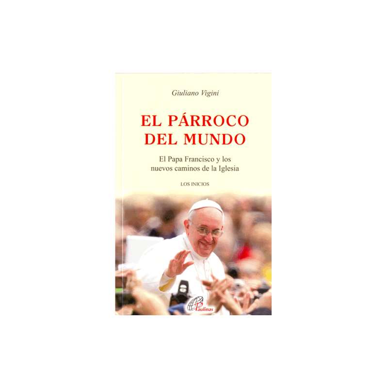 El Párroco del Mundo, El Papa Francisco y los nuevos caminos de la Iglesia